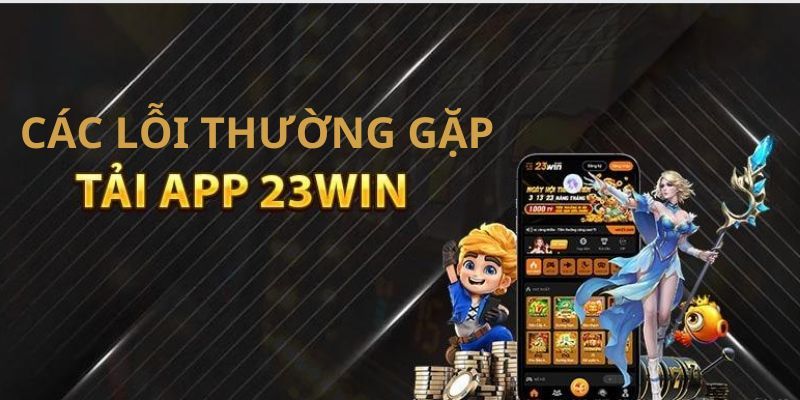 Những lý do khiến tải app 23win thất bại