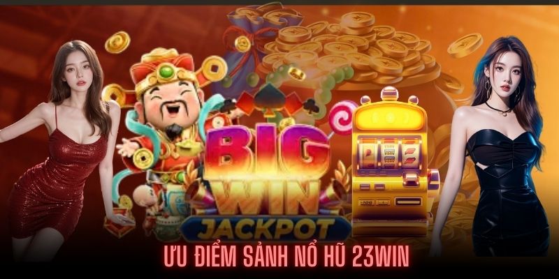 Sảnh Nổ Hũ 23win đang được phần lớn khách hàng yêu thích