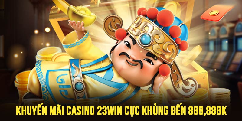 Casino thưởng khủng đến 888,888K