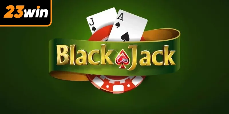 Blackjack 23win – Trải Nghiệm Game Bài Hấp Dẫn Đỉnh Cao