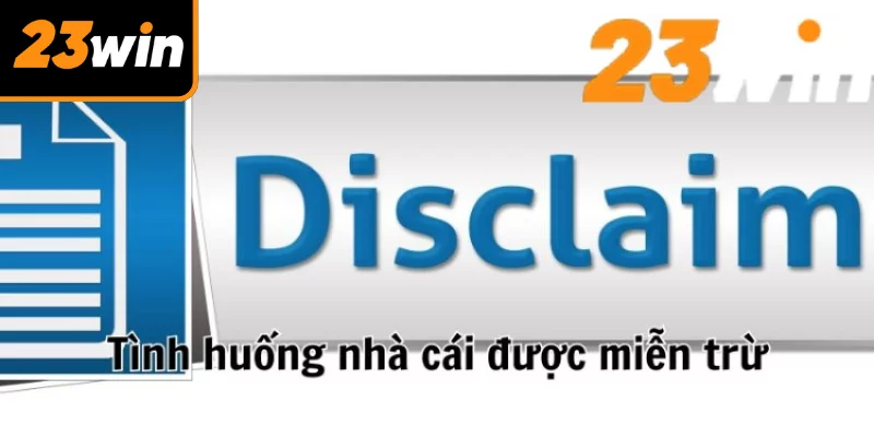 Những tình huống 23WIN được miễn trừ