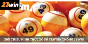 Xổ Số Truyền Thống Tại 23WIN – Cơ Hội Trúng Giải Lớn, Uy Tín