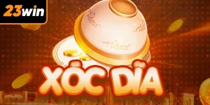 Xóc Đĩa 23WIN - Thử Vận May, Nhận Tiền Thưởng Đổi Đời