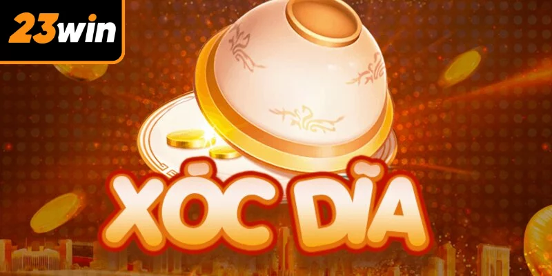 Xóc Đĩa 23WIN - Thử Vận May, Nhận Tiền Thưởng Đổi Đời